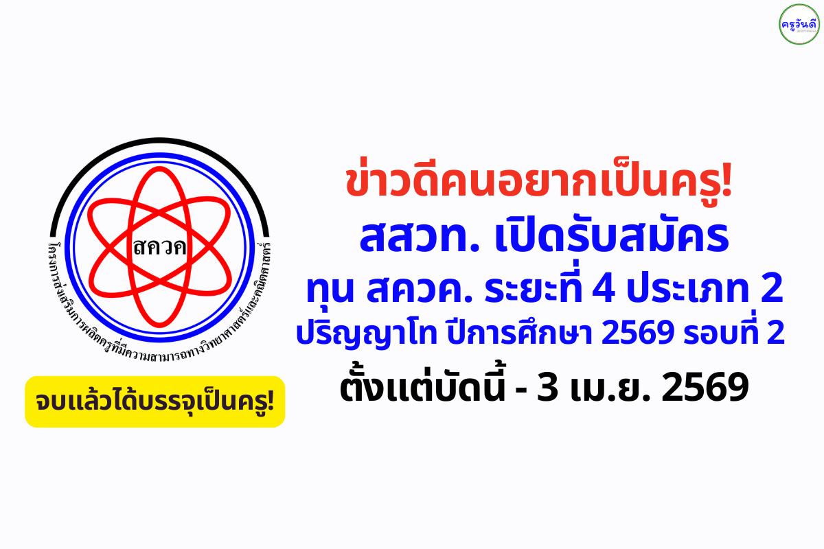 สสวท. เปิดรับสมัครทุน สควค. ระยะที่ 4 ประเภท 2 ปริญญาโท ปีการศึกษา 2569 รอบที่ 2 ตั้งแต่วันที่ 17 ก.พ. - 3 เม.ย. 2569 จบแล้วบรรจุเป็นครู