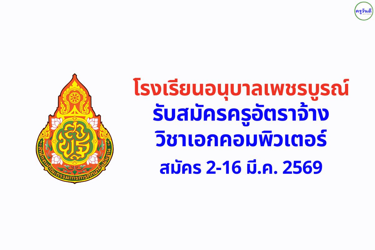 โรงเรียนอนุบาลเพชรบูรณ์ รับสมัครครูอัตราจ้าง วิชาเอกคอมพิวเตอร์ สมัคร 2-16 มี.ค. 2569